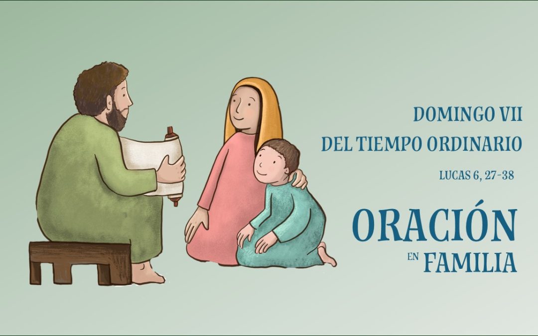 Oración en Familia. VII Domingo del Tiempo Ordinario