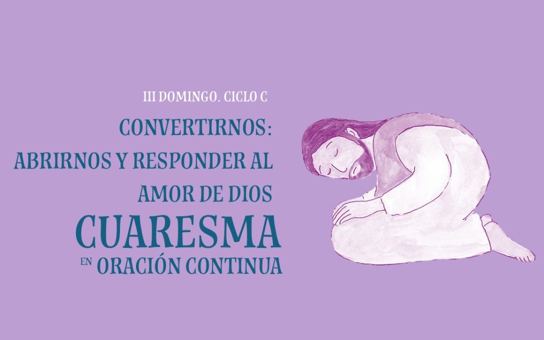 Convertirnos: abrirnos y responder al amor de Dios. III Domingo de Cuaresma