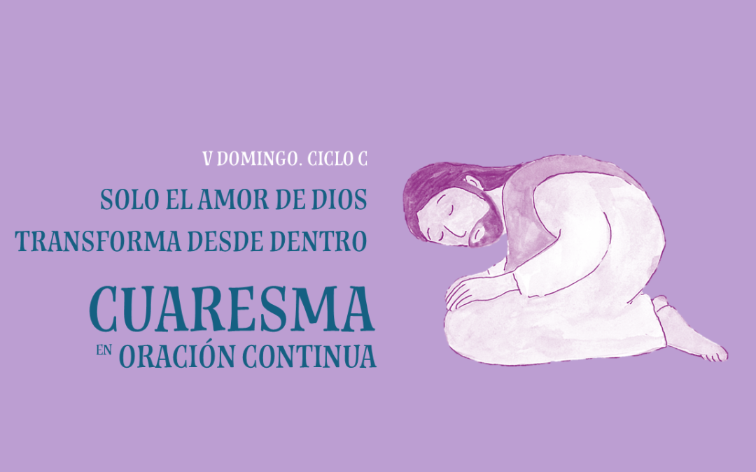 Solo el amor de Dios transforma desde dentro. V Domingo de Cuaresma