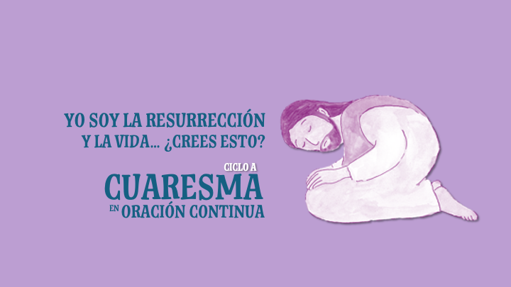 Yo soy la resurrección y la vida… ¿Crees esto? V Domingo de Cuaresma