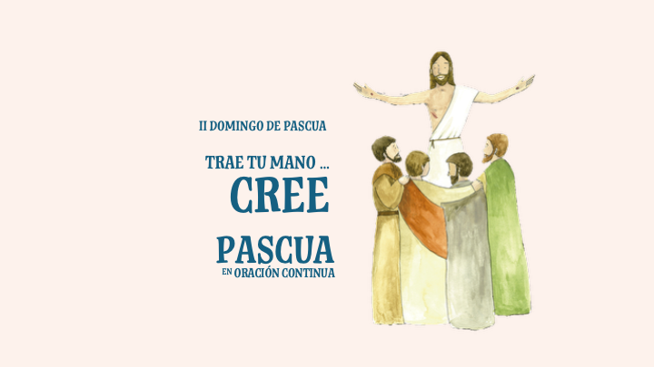Pascua en Oración Continua. Trae tu mano … cree