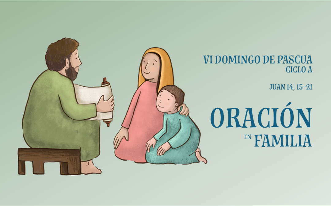 Oración en Familia. VI Domingo de Pascua